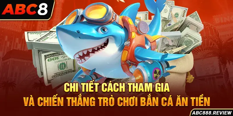 chi-tiet-cach-tham-gia-va-chien-thang-tro-choi-ban-ca-an-tien_1_11zon