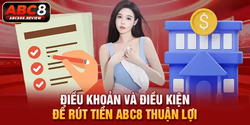 dieu-khoan-va-dieu-kien-de-rut-tien-abc8-thuan-loi