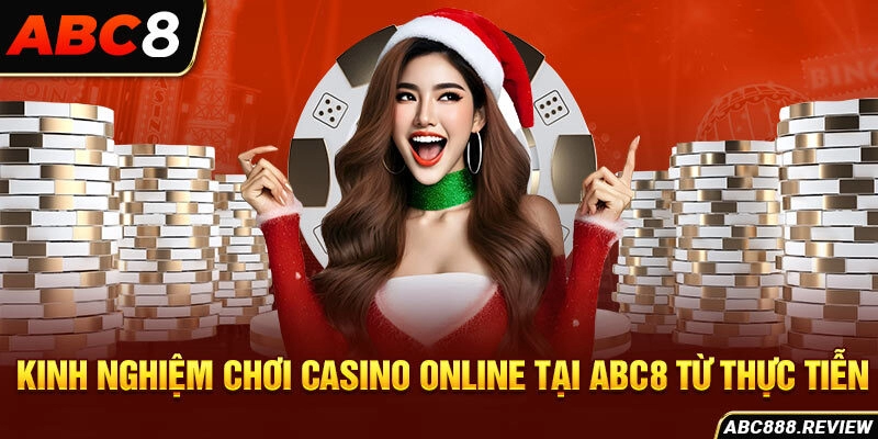 kinh-nghiem-choi-casino-online-tai-abc8-tu-thuc-tien