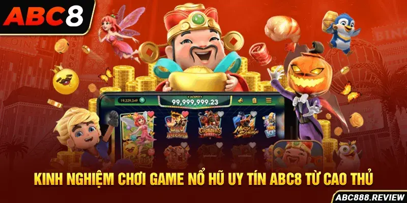 kinh-nghiem-choi-game-no-hu-uy-tin-abc8-tu-cao-thu